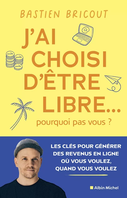 J’ai choisi d’être libre... pourquoi pas vous ? - Bastien Bricout - Albin Michel