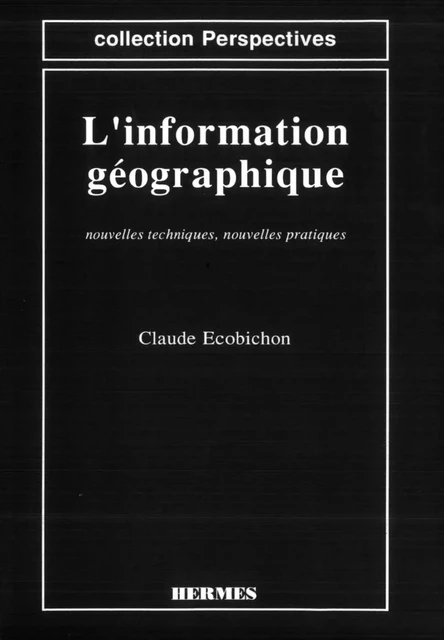 Information géographique : nouvelles techniques , nouvelles pratiques (coll. Perspectives) -  ECOBICHON - Hermes Science Publications