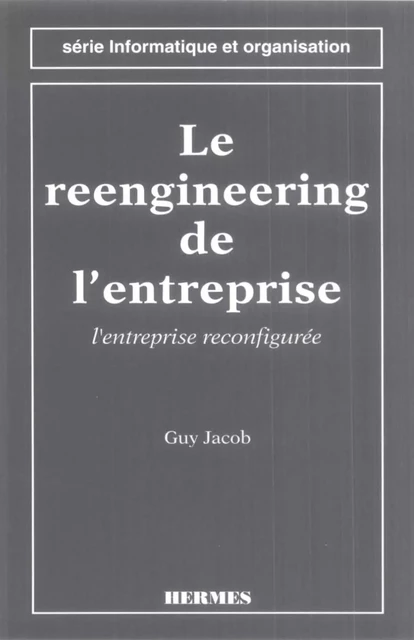 Le reengineering de l'entreprise : l'entreprise reconfigurée (2ème édition) (Série informatique et organisation) -  Jacob - Hermes Science Publications