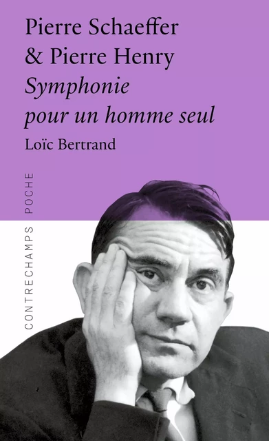 Pierre Schaeffer & Pierre Henry Symphonie pour un homme seul - Loïc Bertrand - Éditions Contrechamps