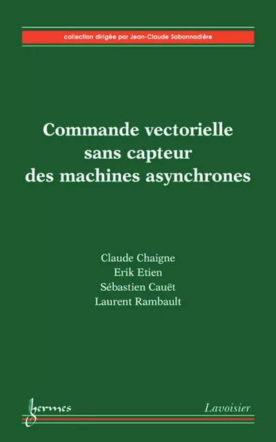 Commande vectorielle sans capteur des machines asynchrones - Claude Chaigne, Erik Etien, Sébastien Cauët, Laurent Rambault - Hermes Science Publications