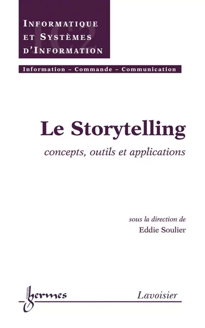 Le Storytelling : concepts, outils et applications (Traité IC2, série Informatique et systèmes d'information) - Eddie Soulier - Hermes Science Publications