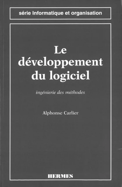 Le développement du logiciel Ingénierie des méthodes (Série informatique et organisation) - Alphonse Carlier - Hermes Science Publications