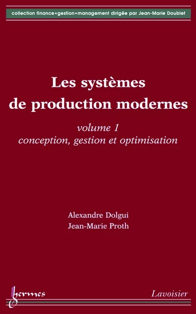 Les systèmes de production modernes Volume 1: Conception, gestion et optimisation (Coll. Finance, gestion, management) - Alexandre Dolgui, Jean-Marie Proth - Hermes Science Publications