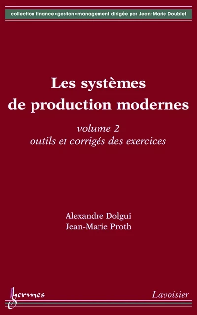 Les systèmes de production modernes Volume 2: Outils et corrigés des exercices (Coll. Finance, gestion et management) - Alexandre Dolgui, Jean-Marie Proth - Hermes Science Publications