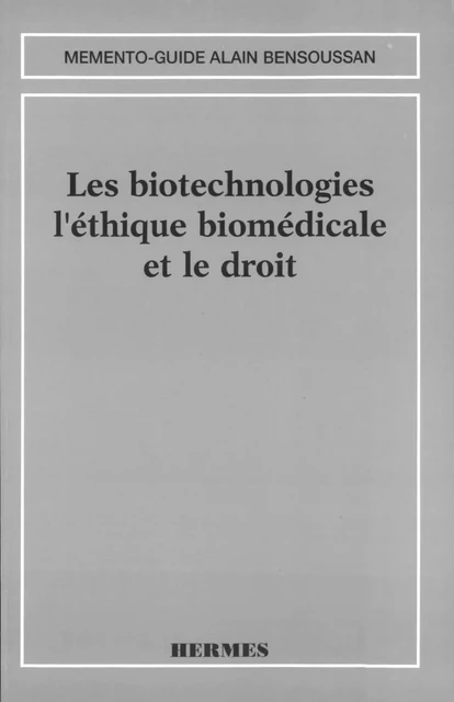 Les biotechnologies l'éthique biomédicale et le droit (Mémento-guide) - Catherine Chabert-Peltat, Alain Bensoussan - Hermes Science Publications