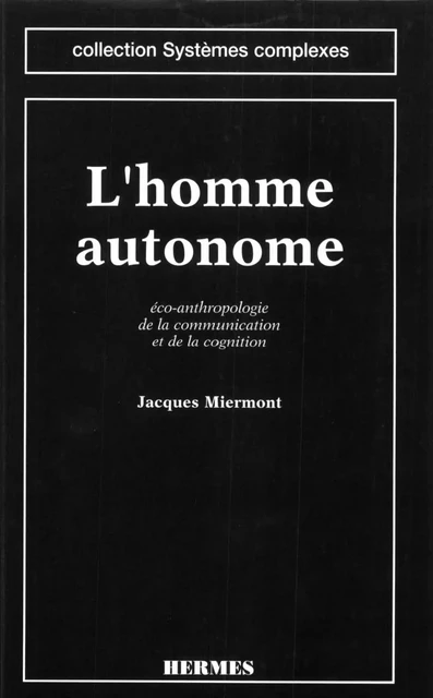 L'homme autonome, eco-anthropologie de la communication et de la cognition (coll. Systèmes complexes) -  MIERMONT - Hermes Science Publications