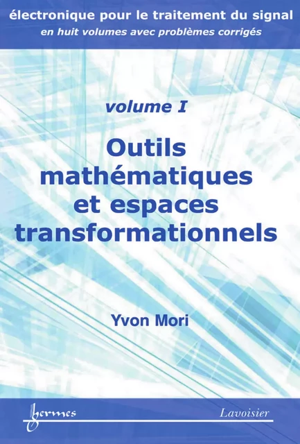 Outils mathématiques et espaces transformationnels (Manuel d'électronique pour le traitement du signal Vol. 1) - Yvon Mori - Hermes Science Publications