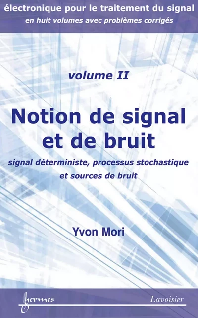 Notion de signal et de bruit : signal déterministe, processus stochastique et sources de bruit (Manuel d'électronique pour le traitement du signal avec problèmes corrigés Vol. 2) - Yvon Mori - Hermes Science Publications