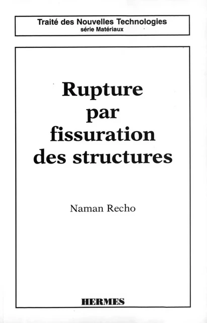 Rupture par fissuration des structures (coll. Traité des nouvelles technologies Série matériaux) - Naman Recho - Hermes Science Publications