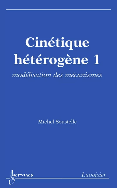 Cinétique hétérogène 1: modélisation des mécanismes - Michel Soustelle - Hermes Science Publications