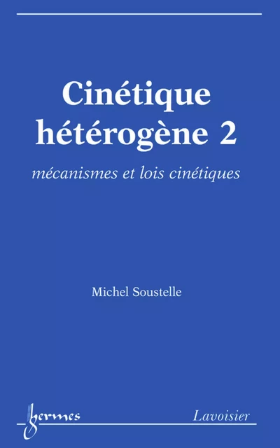 Cinétique hétérogène 2: mécanismes et lois cinétiques - Michel Soustelle - Hermes Science Publications