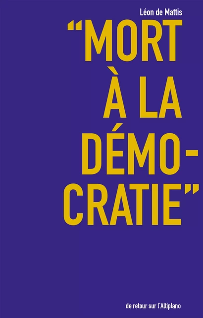 "Mort à la démocratie" - Léon de Mattis - De retour sur l'Altiplano