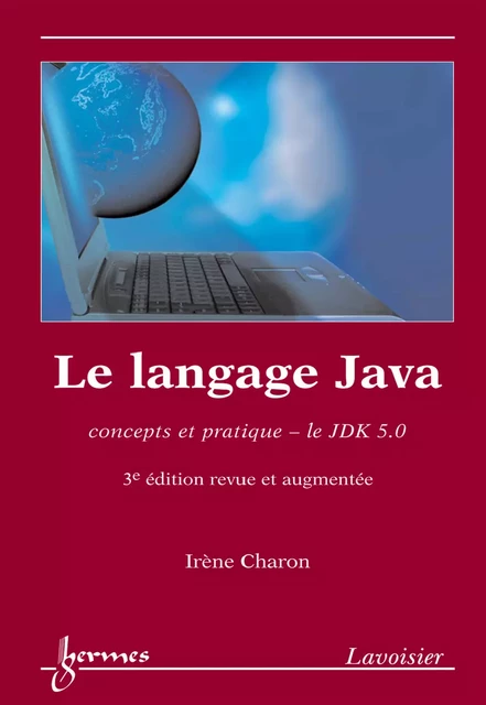 Le langage Java : concepts et pratique le JDK 5.0 - Irène Charon - Hermes Science Publications