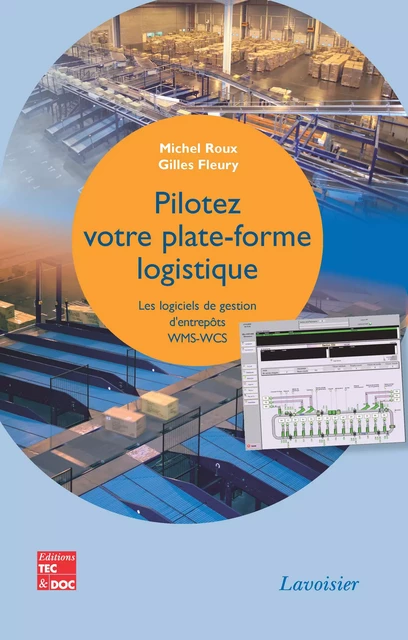 Pilotez votre plate-forme logistique. Les logiciels de gestion d'entrepôts WMS-WCS - Michel Roux, Gilles Fleury - Tec & Doc