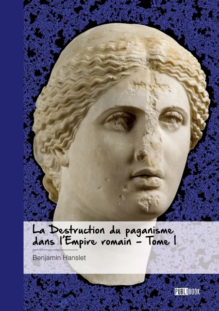 La Destruction du paganisme dans l'Empire romain - Benjamin Hanslet - Publibook