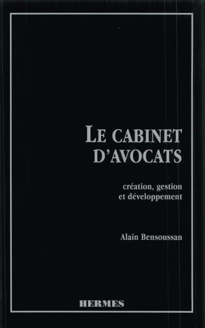 Le cabinet d'avocats. Création, gestion et développement (Version Brochée) - Alain Bensoussan - Hermes Science Publications