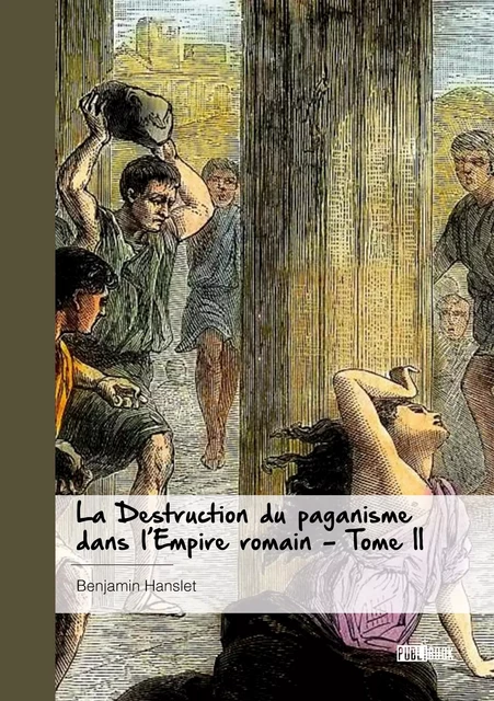 La Destruction du paganisme dans l'Empire romain - Benjamin Hanslet - Publibook