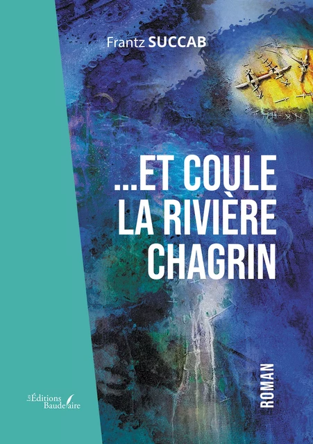 ...Et coule la rivière chagrin - Frantz Succab - Éditions Baudelaire