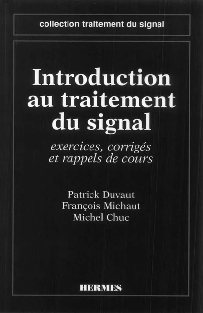 Introduction au traitement du signal : exercices, corrigés et rappels de cours (coll. Traitement du signal) - Patrick Duvaut, François Michaut, Michel Chuc - Hermes Science Publications