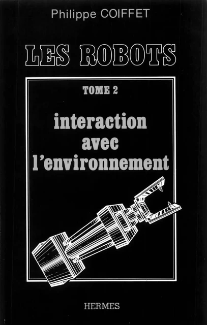 Les robots tome 2 : Intéraction avec l'environnement - Philippe Coiffet - Hermes Science Publications