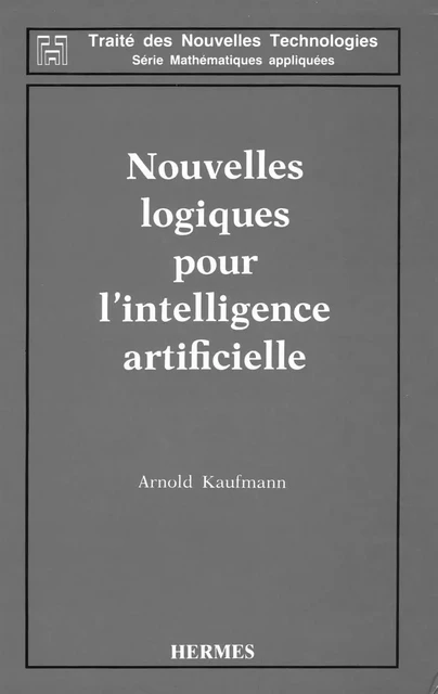 Nouvelles logiques pour l'intelligence artificielle (coll. Traité des nouvelles technologies série Mathématiques appliquées) -  KAUFMANN - Hermes Science Publications