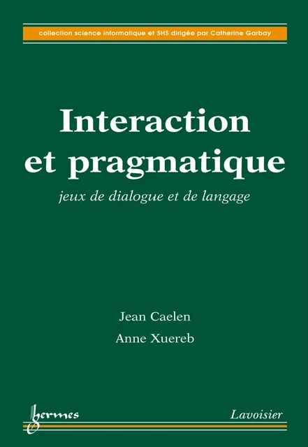 Interaction et pragmatique : jeux de dialogue et de langage (Coll. science informatique et SHS) - Jean Caelen, Anne Xuereb - Hermes Science Publications