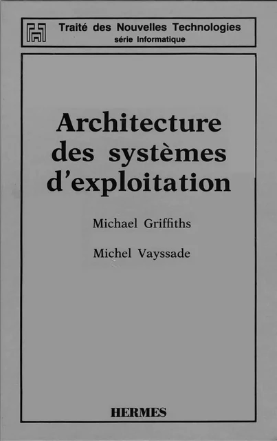 Architecture des systèmes d'exploitation (2è Edition) (coll. Traité des nouvelles technologies série Informatique) -  GRIFFITHS - Hermes Science Publications