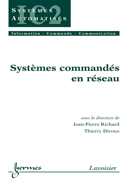 Systèmes commandés en réseau (Traité IC2 série systèmes automatisés) - Jean-Pierre Richard, Thierry Divoux - Hermes Science Publications