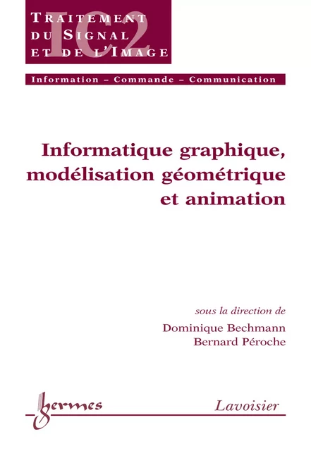 Informatique graphique modélisation géométrique et animation (Traité IC2 série Traitement du signal & de l'image) - Dominique Bechmann, Bernard Péroche - Hermes Science Publications