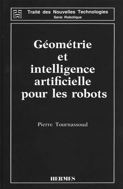 Géométrie et intelligence artificielle pour les robots : Traité des nouvelles technologies (Série robotique) - Pierre Tournassoud - Hermes Science Publications