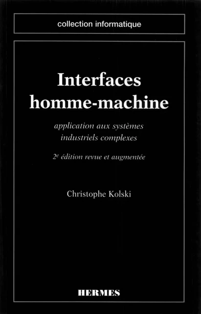 Interfaces homme machine : application aux systèmes industriels complexes - Christophe Kolski - Hermes Science Publications