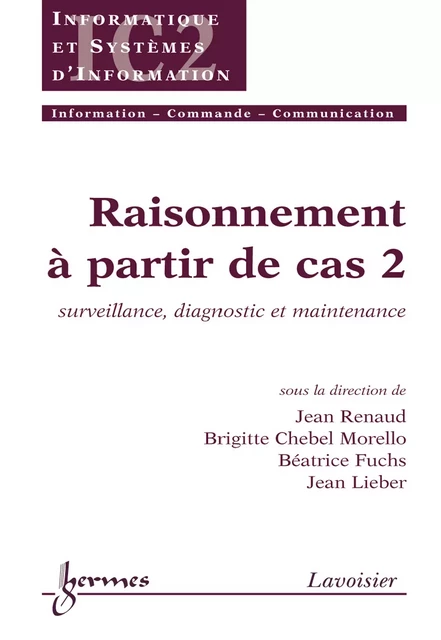 Raisonnement à partir de cas 2 : surveillance diagnostic et maintenance (Traité IC2 série Informatique et systèmes d'information) - Jean Renaud, Brigitte Chebel Morello, Béatrice Fuchs, Jean Lieber - Hermes Science Publications