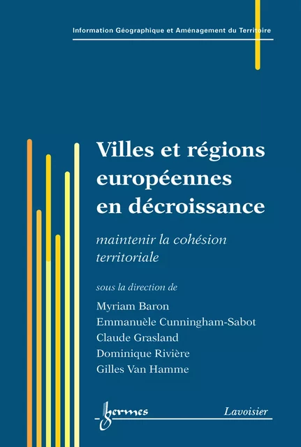 Villes et régions européennes en décroissance (traité IGAT) - Myriam Baron, Emmanuèle Cunningham-Sabot, Claude Grasland, Dominique Rivière, Gilles Van Hamme - Hermes Science Publications