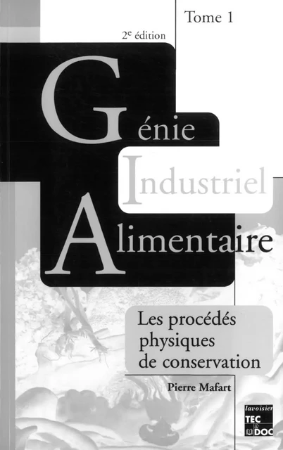 Génie industriel alimentaire Tome 1 : Procédés physiques de conservation - Pierre Mafart - Tec & Doc