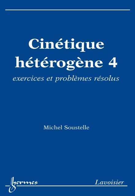 Cinétique hétérogène 4 : exercices et problèmes résolus - Michel Soustelle - Hermes Science Publications