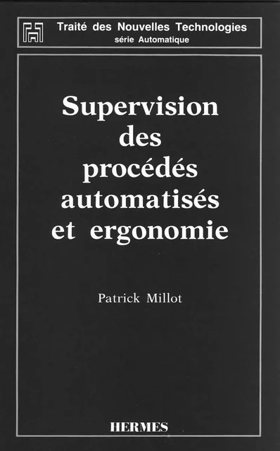 Supervision des procédés automatisés et ergonomie (Traité des nouvelles technologies, série automatique) - Patrick Millot - Hermes Science Publications