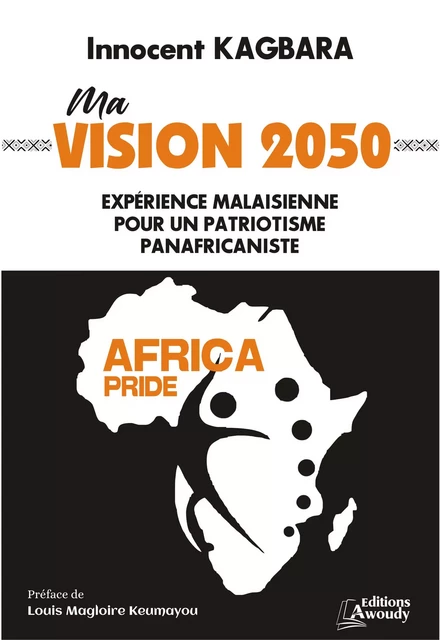 Ma vision 2050 : expérience malaisienne pour un patriotisme panafricaniste - Innocent Kagbara - Éditions Awoudy