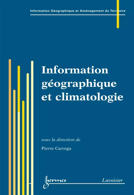 Information géographique et climatologie (Traité IGAT série Aménagement et gestion du territoire) - Pierre Carrega - Hermes Science Publications