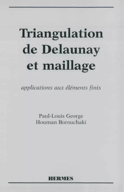 Triangulation de Delaunay et maillage: application aux éléments finis - Paul-Louis George, Houman Borouchaki - Hermes Science Publications