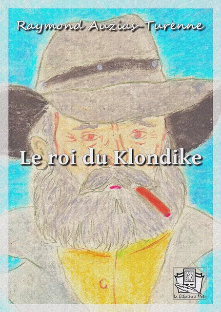 Le roi du Klondike - Raymond Auzias-Turenne - La Gibecière à Mots