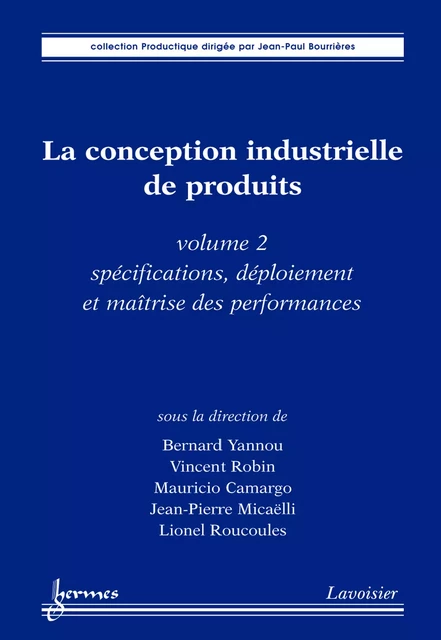 La conception industrielle de produits volume 2 : spécifications déploiement et maîtrise des performances - Bernard Yannou, Vincent Robin, Mauricio Camargo, Jean-Pierre Micaëlli, Lionel Roucoules - Hermes Science Publications