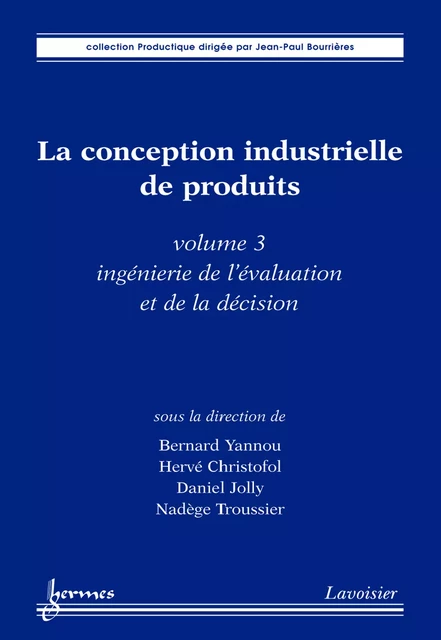 La conception industrielle de produits Vol. 3 : ingénierie de l'évaluation et de la décision - Bernard Yannou, Hervé Christofol, Daniel Jolly, Nadège Troussier - Hermes Science Publications