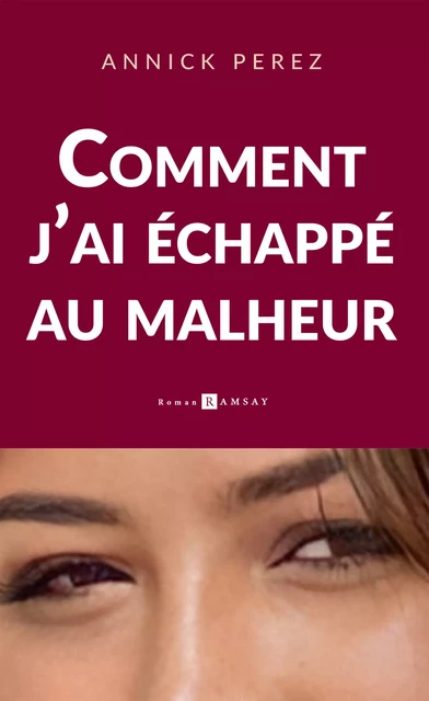 Comment j'ai échappé au malheur - Annick Perez - Ramsay Editions