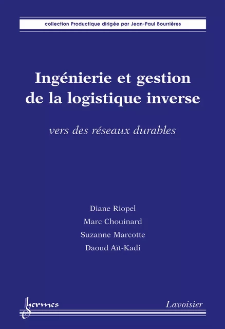 Ingénierie et gestion de la logistique inverse : vers des réseaux durables - Diane Riopel, Marc Chouinard, Suzanne Marcotte, Daoud Aït-Kadi - Hermes Science Publications