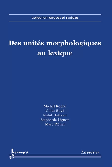 Des unités morphologiques au lexique - Gilles Boyé, Nabil Hathout, Stéphanie Lignon, Marc Plénat - Hermes Science Publications