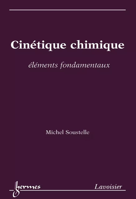 Cinétique chimique : éléments fondamentaux - Michel Soustelle - Hermes Science Publications