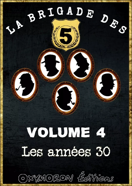 La Brigade des 5 - Les années 30 - Pierre Yrondy, André Charpentier, Alfred Gragnon, José Moselli, Marcel Priollet - OXYMORON Éditions