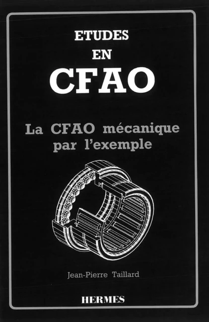 Etudes en CFAO : la CFAO mécanique par l'exemple - Jean-Pierre Taillard - Hermes Science Publications