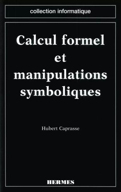 Calcul formel et manipulations symboliques (coll. Informatique) -  CAPRASSE - Hermes Science Publications